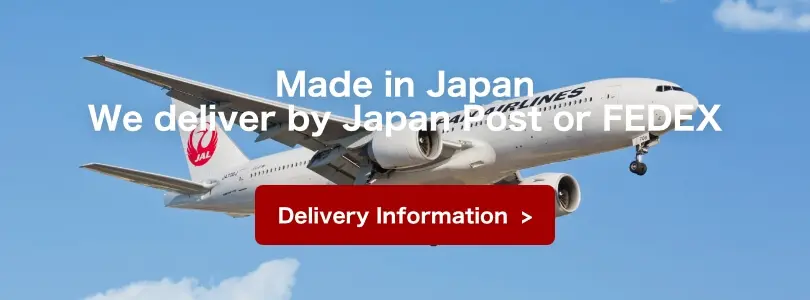 Made in Japan. We deliver by Japan Post or FEDEX. Go to Delivery Information